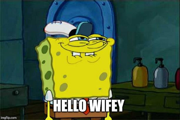 Don't You Squidward Meme | HELLO WIFEY | image tagged in memes,dont you squidward | made w/ Imgflip meme maker