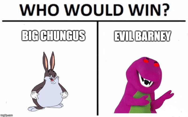 Who Would Win? Meme | BIG CHUNGUS; EVIL BARNEY | image tagged in memes,who would win | made w/ Imgflip meme maker
