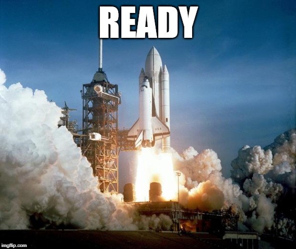 Rocket Launch | READY | image tagged in rocket launch | made w/ Imgflip meme maker