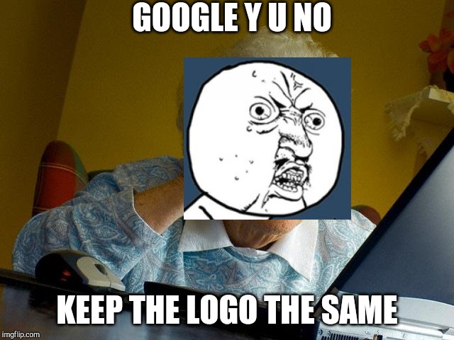 Grandma Finds The Internet Meme | GOOGLE Y U NO; KEEP THE LOGO THE SAME | image tagged in memes,grandma finds the internet | made w/ Imgflip meme maker