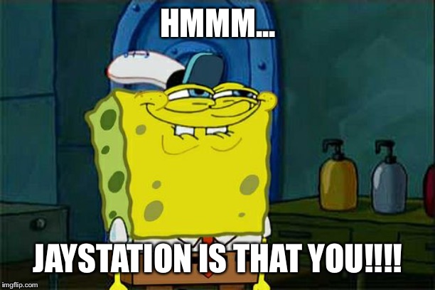 Don't You Squidward | HMMM... JAYSTATION IS THAT YOU!!!! | image tagged in memes,dont you squidward | made w/ Imgflip meme maker