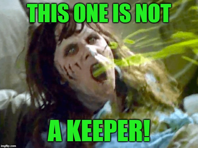 THIS ONE IS NOT A KEEPER! | made w/ Imgflip meme maker