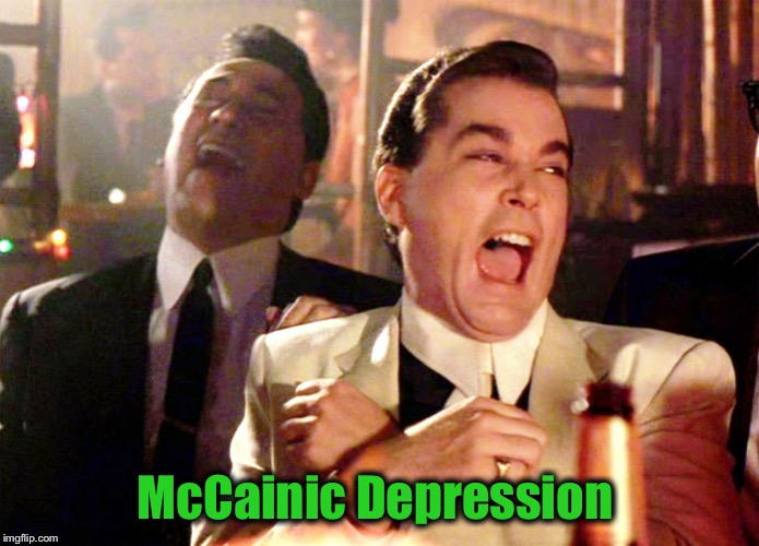 Good Fellas Hilarious Meme | McCainic Depression | image tagged in memes,good fellas hilarious | made w/ Imgflip meme maker