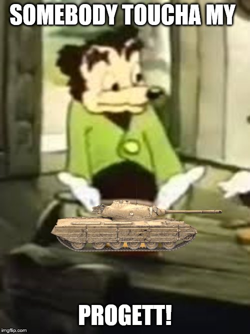 When somebody shoots your Italian tank | SOMEBODY TOUCHA MY; PROGETT! | image tagged in somebody toucha my spaget,world of tanks | made w/ Imgflip meme maker