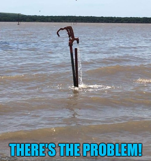 Found the problem! | THERE'S THE PROBLEM! | image tagged in funny water,funny flood | made w/ Imgflip meme maker