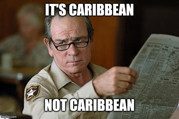 Really? | IT'S CARIBBEAN NOT CARIBBEAN | image tagged in really | made w/ Imgflip meme maker