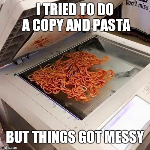 Pasta. | I TRIED TO DO A COPY AND PASTA; BUT THINGS GOT MESSY | image tagged in pasta,messy,punny,puns,copy | made w/ Imgflip meme maker