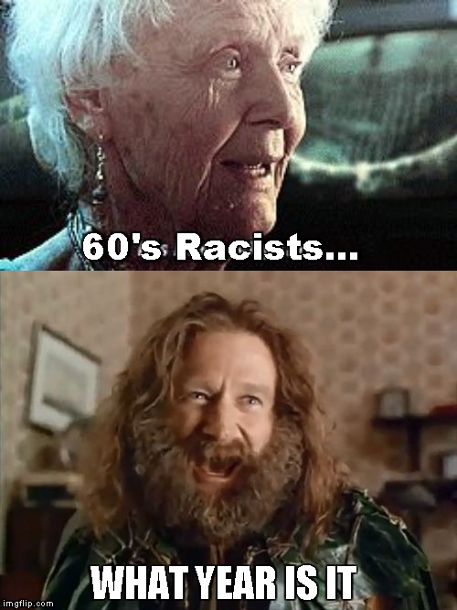 60's Racists... WHAT YEAR IS IT | image tagged in memes,what year is it,old lady titanic | made w/ Imgflip meme maker