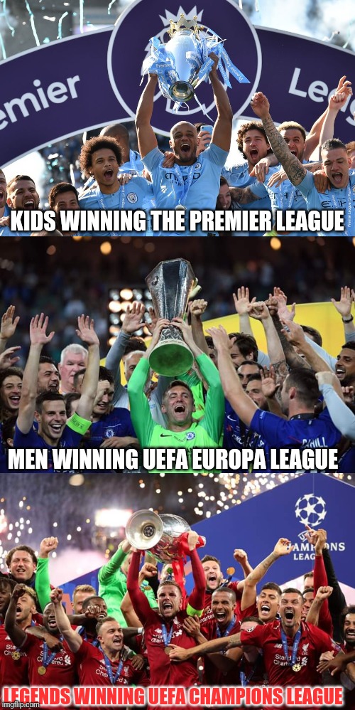 YNWA | KIDS WINNING THE PREMIER LEAGUE; MEN WINNING UEFA EUROPA LEAGUE; LEGENDS WINNING UEFA CHAMPIONS LEAGUE | image tagged in memes,funny,funny memes,football,soccer | made w/ Imgflip meme maker