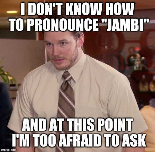 Afraid To Ask Andy Meme | I DON'T KNOW HOW TO PRONOUNCE "JAMBI"; AND AT THIS POINT I'M TOO AFRAID TO ASK | image tagged in memes,afraid to ask andy | made w/ Imgflip meme maker