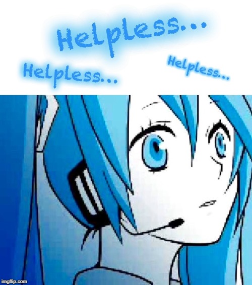 Helpless... | image tagged in helpless,hatsune miku,anime,desperation,sad,lonely | made w/ Imgflip meme maker