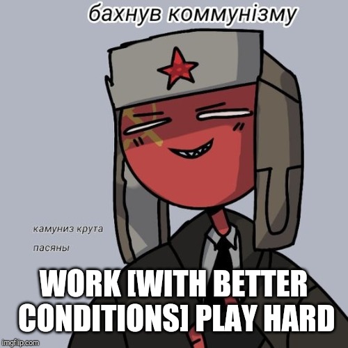WORK [WITH BETTER CONDITIONS] PLAY HARD | made w/ Imgflip meme maker