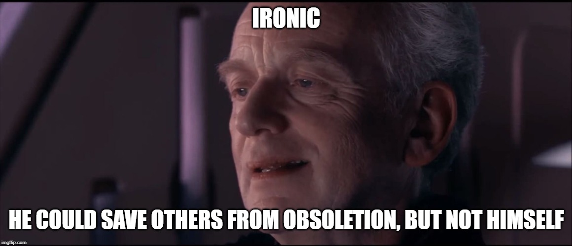 Palpatine Ironic  | IRONIC; HE COULD SAVE OTHERS FROM OBSOLETION, BUT NOT HIMSELF | image tagged in palpatine ironic | made w/ Imgflip meme maker