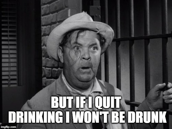 OtisCampbell | BUT IF I QUIT DRINKING I WON'T BE DRUNK | image tagged in otiscampbell | made w/ Imgflip meme maker