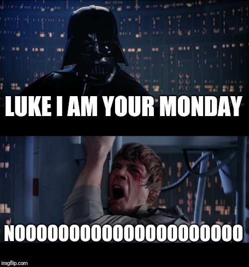 Star Wars No | LUKE I AM YOUR MONDAY; NOOOOOOOOOOOOOOOOOOOOO | image tagged in memes,star wars no | made w/ Imgflip meme maker