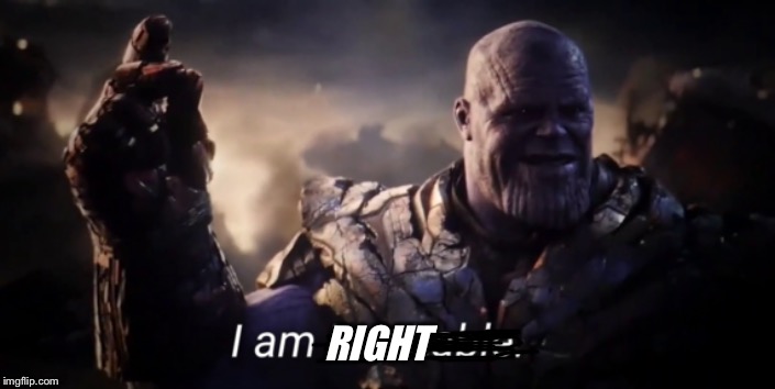 I am inevitable | RIGHT | image tagged in i am inevitable | made w/ Imgflip meme maker