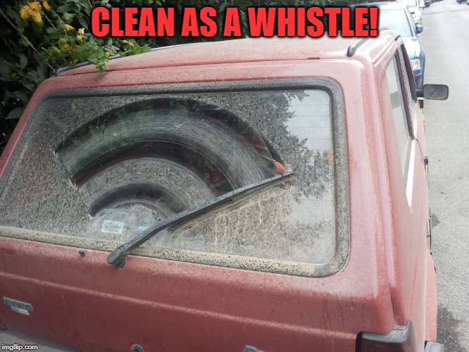 Dirty Car | CLEAN AS A WHISTLE! | image tagged in dirty car | made w/ Imgflip meme maker