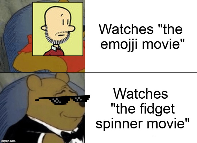 Outdated stuff that still seems cool | Watches "the emojji movie"; Watches "the fidget spinner movie" | image tagged in memes,tuxedo winnie the pooh | made w/ Imgflip meme maker