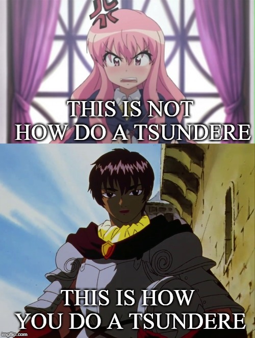 Tsunders meme | THIS IS NOT HOW DO A TSUNDERE; THIS IS HOW YOU DO A TSUNDERE | image tagged in the familiar of zero,berserk | made w/ Imgflip meme maker