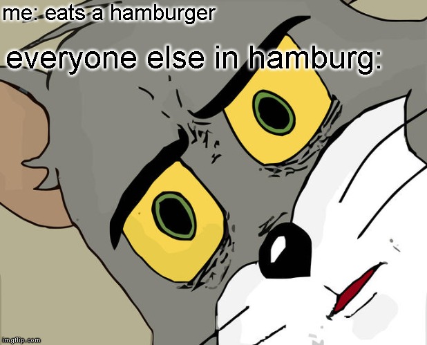 Unsettled Tom Meme | me: eats a hamburger; everyone else in hamburg: | image tagged in memes,unsettled tom | made w/ Imgflip meme maker