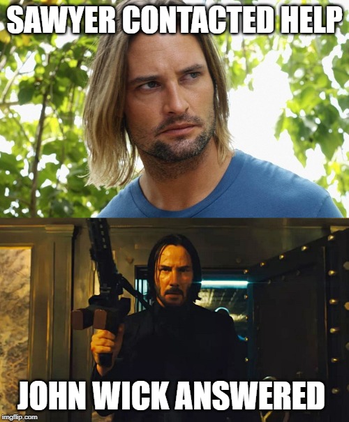 Sawyer and John Wick | SAWYER CONTACTED HELP; JOHN WICK ANSWERED | image tagged in lost,john wick | made w/ Imgflip meme maker