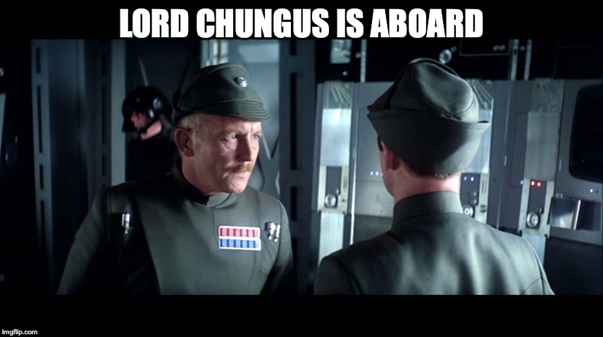 Star Wars Imperial Officers | LORD CHUNGUS IS ABOARD | image tagged in star wars imperial officers | made w/ Imgflip meme maker