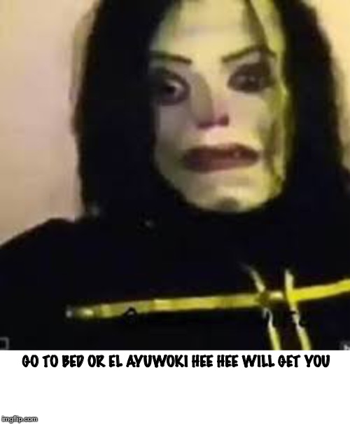 GO TO BED OR EL AYUWOKI HEE HEE WILL GET YOU | image tagged in blank white template,el ayuwoki hee hee | made w/ Imgflip meme maker