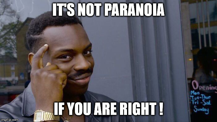 I know they're all plotting against me... I have to strike first ! | IT'S NOT PARANOIA; IF YOU ARE RIGHT ! | image tagged in memes,roll safe think about it,plot,paranoia,paranoid,conspiracy | made w/ Imgflip meme maker