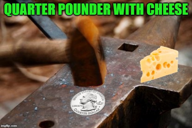 quarter pounder | QUARTER POUNDER WITH CHEESE | image tagged in quarter,pounder,cheese | made w/ Imgflip meme maker