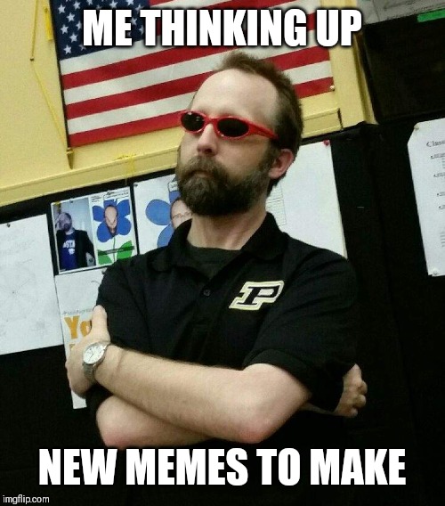 This is my awsome band teacher Mr. Starks. | ME THINKING UP; NEW MEMES TO MAKE | image tagged in memes | made w/ Imgflip meme maker