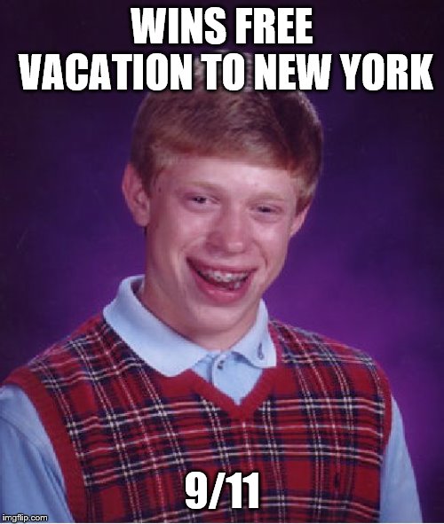 Bad Luck Brian Meme | WINS FREE VACATION TO NEW YORK; 9/11 | image tagged in memes,bad luck brian | made w/ Imgflip meme maker