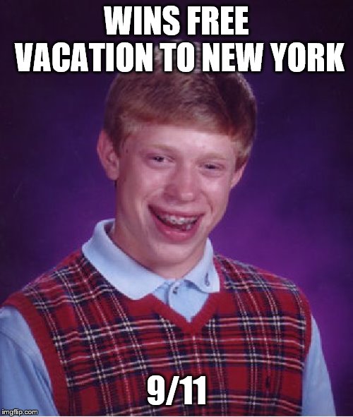 Bad Luck Brian | WINS FREE VACATION TO NEW YORK; 9/11 | image tagged in memes,bad luck brian | made w/ Imgflip meme maker