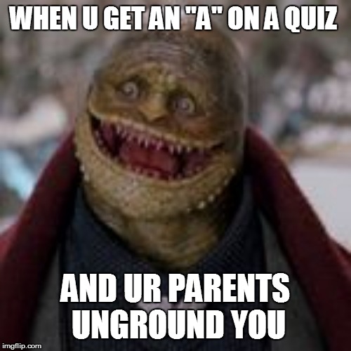 WHEN U GET AN "A" ON A QUIZ; AND UR PARENTS UNGROUND YOU | image tagged in funny memes | made w/ Imgflip meme maker