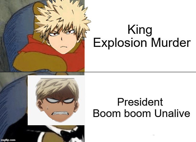 Selecting our hero names | King Explosion Murder; President Boom boom Unalive | image tagged in memes,tuxedo winnie the pooh,my hero academia,bakugou,hero names | made w/ Imgflip meme maker