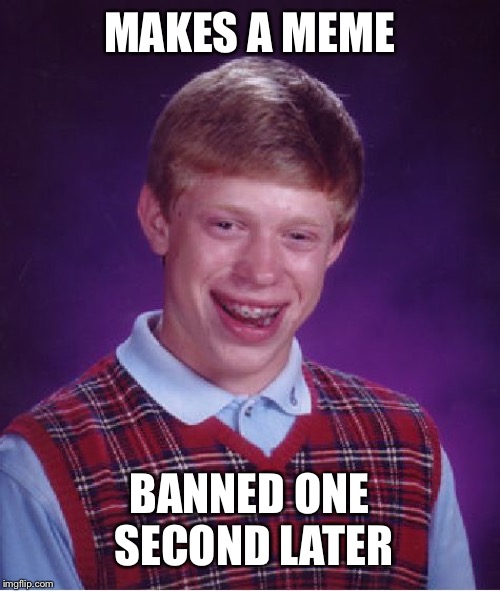 Bad Luck Brian Meme | MAKES A MEME; BANNED ONE SECOND LATER | image tagged in memes,bad luck brian | made w/ Imgflip meme maker