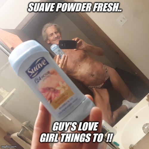 SUAVE POWDER FRESH.. GUY'S LOVE GIRL THINGS TO  !! | made w/ Imgflip meme maker