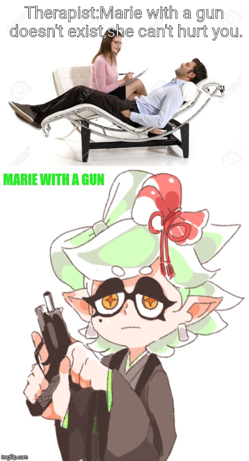 Therapist:Marie with a gun doesn't exist,she can't hurt you. MARIE WITH A GUN | image tagged in therapist,splatoon,marie,gun,memes | made w/ Imgflip meme maker