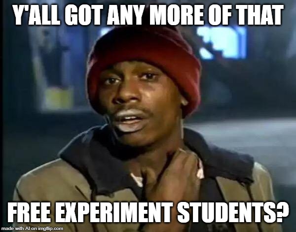 A.I. is experimenting on humans! | Y'ALL GOT ANY MORE OF THAT; FREE EXPERIMENT STUDENTS? | image tagged in memes,y'all got any more of that,ai meme,students,experiment | made w/ Imgflip meme maker