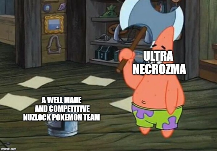 Now its my turn | ULTRA NECROZMA; A WELL MADE AND COMPETITIVE NUZLOCK POKEMON TEAM | image tagged in now its my turn | made w/ Imgflip meme maker