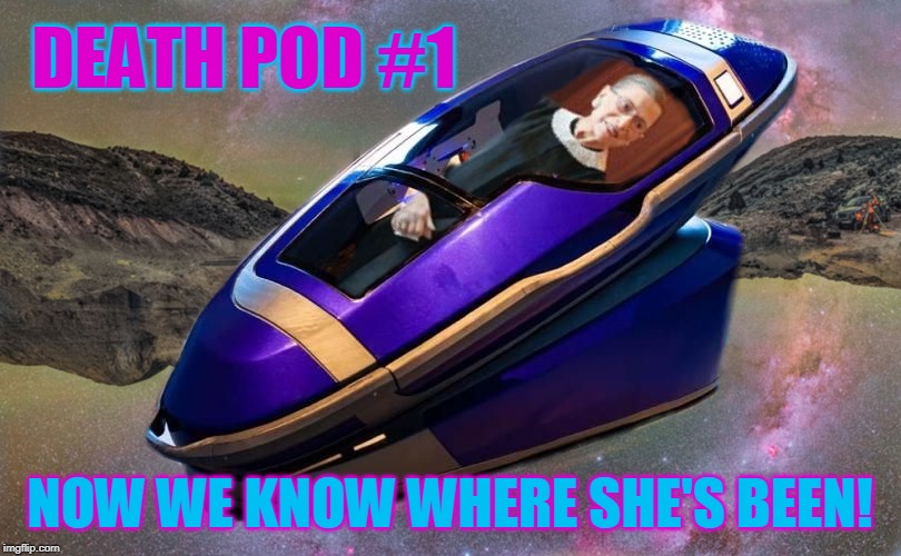 DEATH POD #1; NOW WE KNOW WHERE SHE'S BEEN! | made w/ Imgflip meme maker