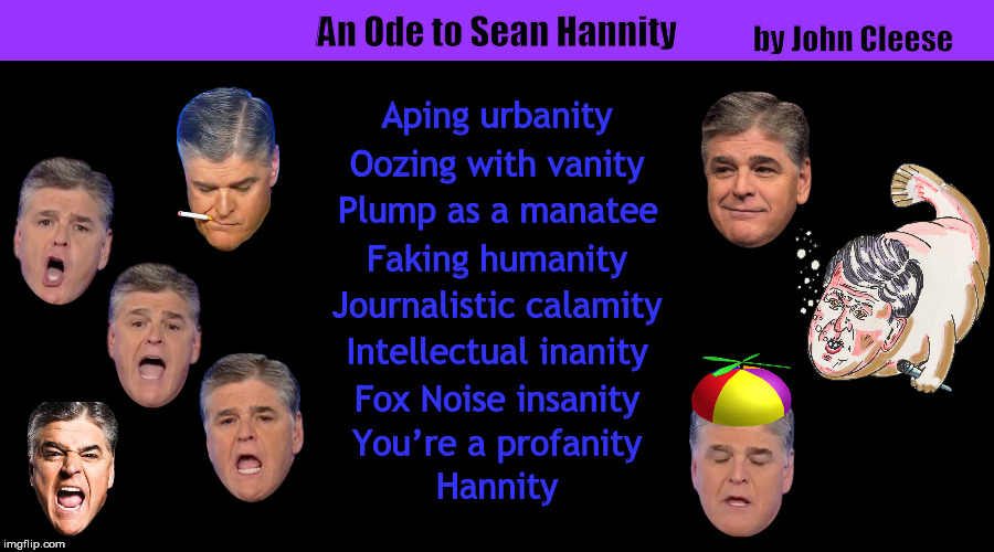 An Ode to Sean Hannity | image tagged in an ode to sean hannity,ode to sean hannity,sean hannity,john cleese,funny,memes | made w/ Imgflip meme maker
