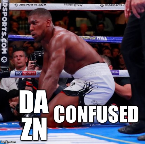 DA; CONFUSED; ZN | image tagged in anthony joshua,boxing,memes,dazed and confused | made w/ Imgflip meme maker