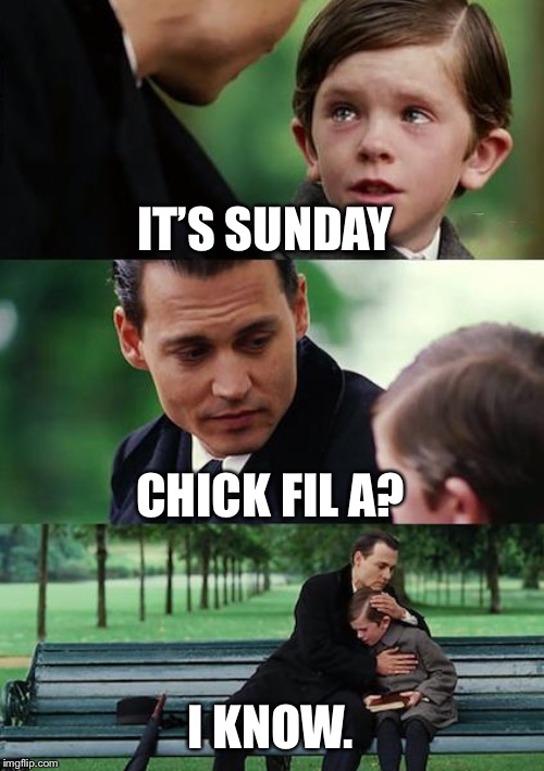 Finding Neverland | IT’S SUNDAY; CHICK FIL A? I KNOW. | image tagged in memes,finding neverland | made w/ Imgflip meme maker