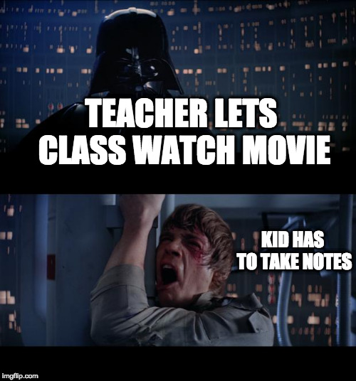 Star Wars No Meme | TEACHER LETS CLASS WATCH MOVIE; KID HAS TO TAKE NOTES | image tagged in memes,star wars no | made w/ Imgflip meme maker
