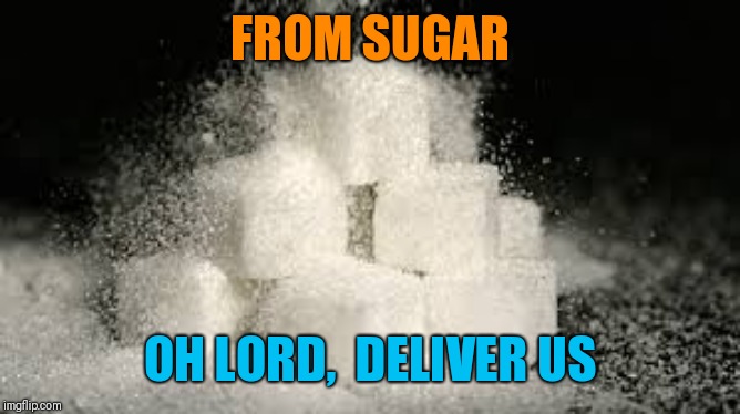 Sugar cubes | FROM SUGAR OH LORD,  DELIVER US | image tagged in sugar cubes | made w/ Imgflip meme maker