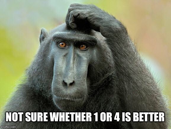 Monkey scratch | NOT SURE WHETHER 1 OR 4 IS BETTER | image tagged in monkey scratch | made w/ Imgflip meme maker