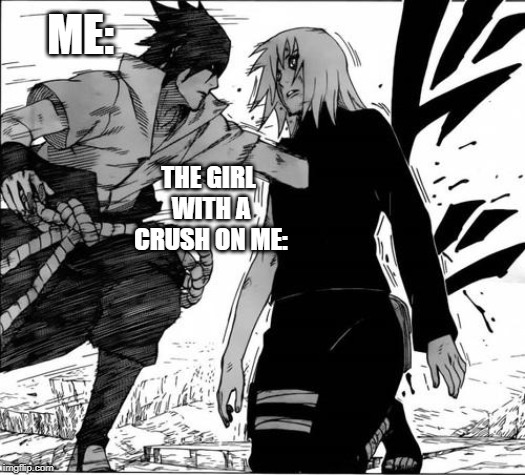 Sasuke & Sakura | ME: THE GIRL WITH A CRUSH ON ME: | image tagged in sasuke  sakura | made w/ Imgflip meme maker