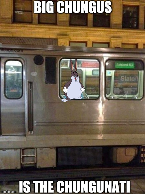Sully on train | BIG CHUNGUS; IS THE CHUNGUNATI | image tagged in sully on train | made w/ Imgflip meme maker