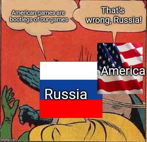 Batman Slapping Robin | That's wrong, Russia! American games are bootlegs of our games; America; Russia | image tagged in memes,batman slapping robin | made w/ Imgflip meme maker