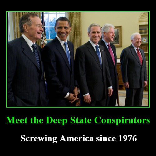 Meet the Deep State Conspirators | image tagged in demotivationals,jimmy carter,bill clinton,george w bush,barack obama,george h w bush | made w/ Imgflip demotivational maker